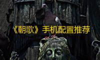 《朝歌》手机配置推荐